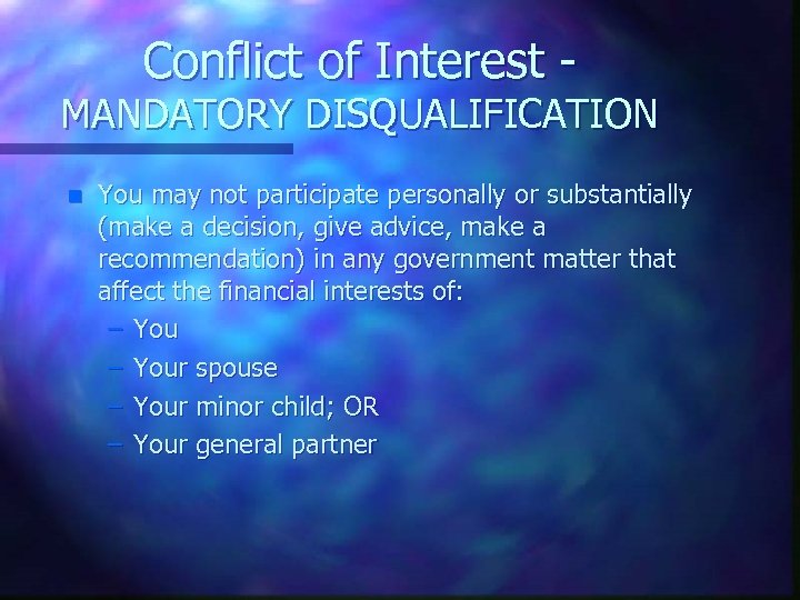 Conflict of Interest - MANDATORY DISQUALIFICATION n You may not participate personally or substantially