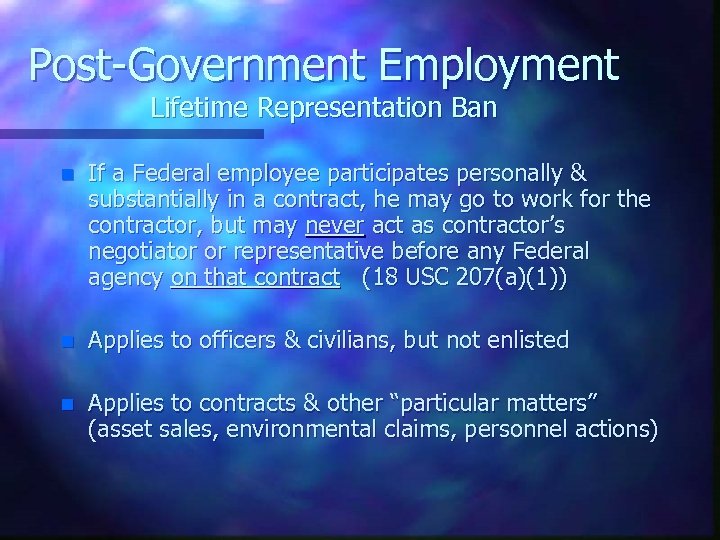 Post-Government Employment Lifetime Representation Ban n If a Federal employee participates personally & substantially