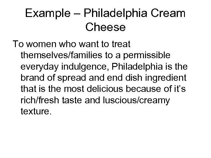 Example – Philadelphia Cream Cheese To women who want to treat themselves/families to a