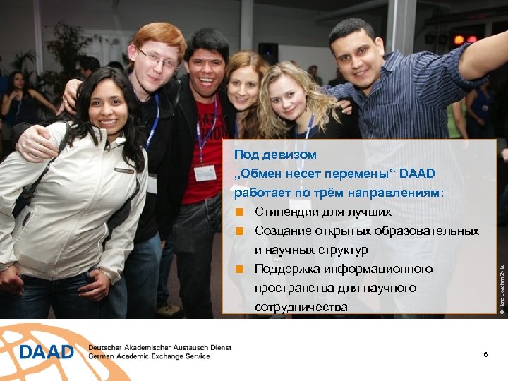 Под девизом „Обмен несет перемены“ DAAD работает по трём направлениям: ■ Стипендии для лучших