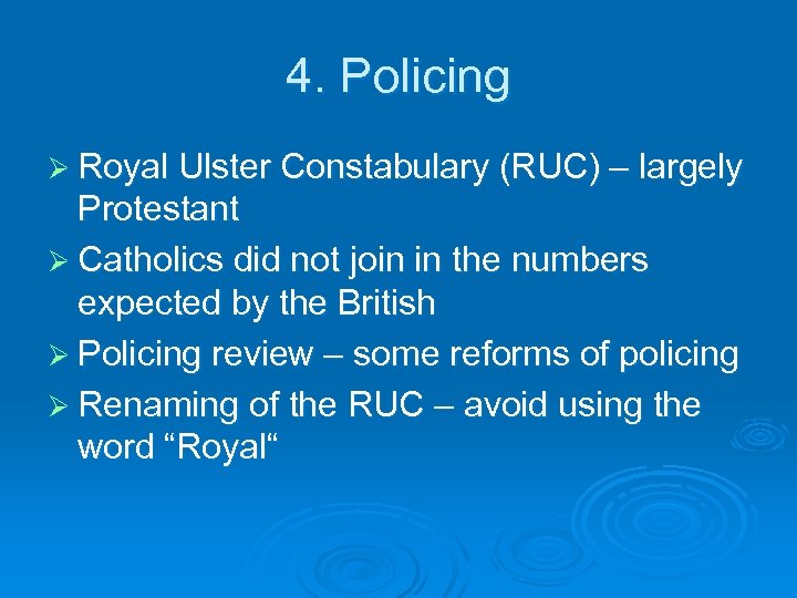 4. Policing Ø Royal Ulster Constabulary (RUC) – largely Protestant Ø Catholics did not