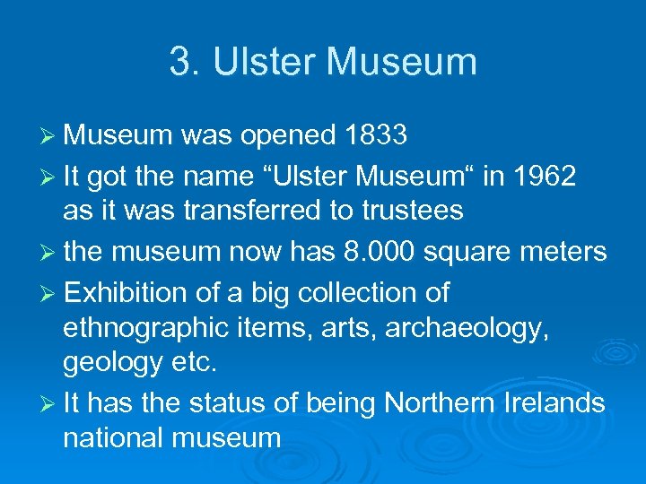 3. Ulster Museum Ø Museum was opened 1833 Ø It got the name “Ulster