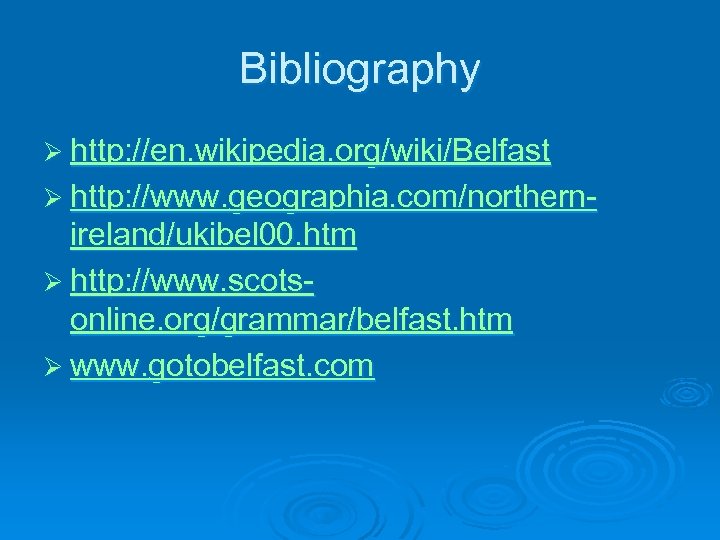 Bibliography Ø http: //en. wikipedia. org/wiki/Belfast Ø http: //www. geographia. com/northern- ireland/ukibel 00. htm