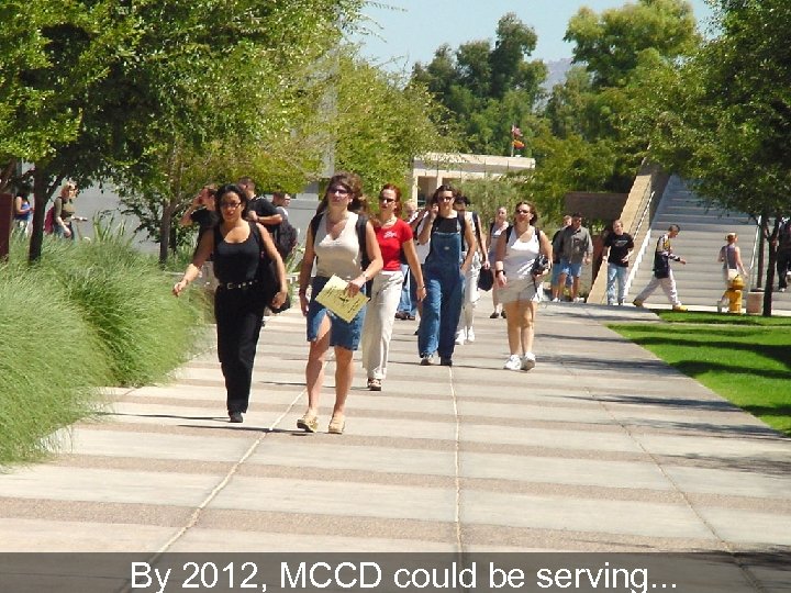 By 2012, MCCD could be serving. . . 