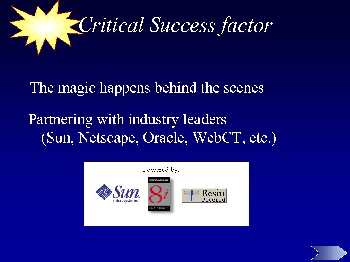Critical Success factor The magic happens behind the scenes Partnering with industry leaders (Sun,