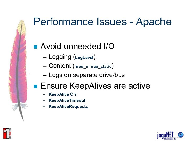 Performance Issues - Apache n Avoid unneeded I/O – Logging (Log. Level) – Content