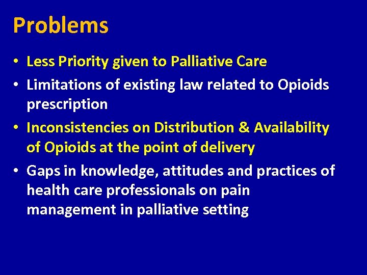 Problems • Less Priority given to Palliative Care • Limitations of existing law related