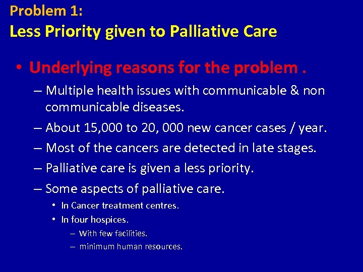 Problem 1: Less Priority given to Palliative Care • Underlying reasons for the problem.