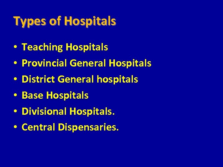 Types of Hospitals • • • Teaching Hospitals Provincial General Hospitals District General hospitals