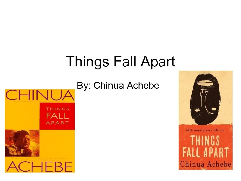 Things Fall Apart By: Chinua Achebe 