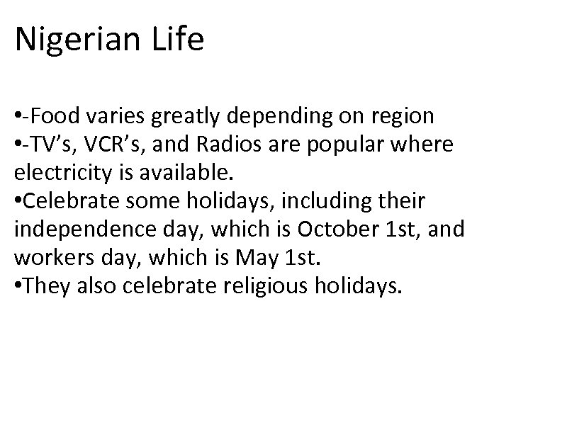 Nigerian Life • -Food varies greatly depending on region • -TV’s, VCR’s, and Radios