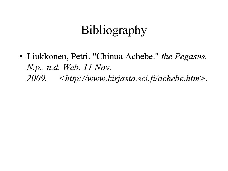 Bibliography • Liukkonen, Petri. "Chinua Achebe. " the Pegasus. N. p. , n. d.