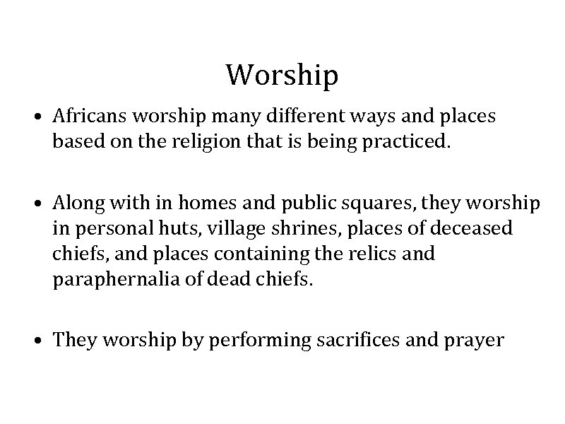 Worship • Africans worship many different ways and places based on the religion that