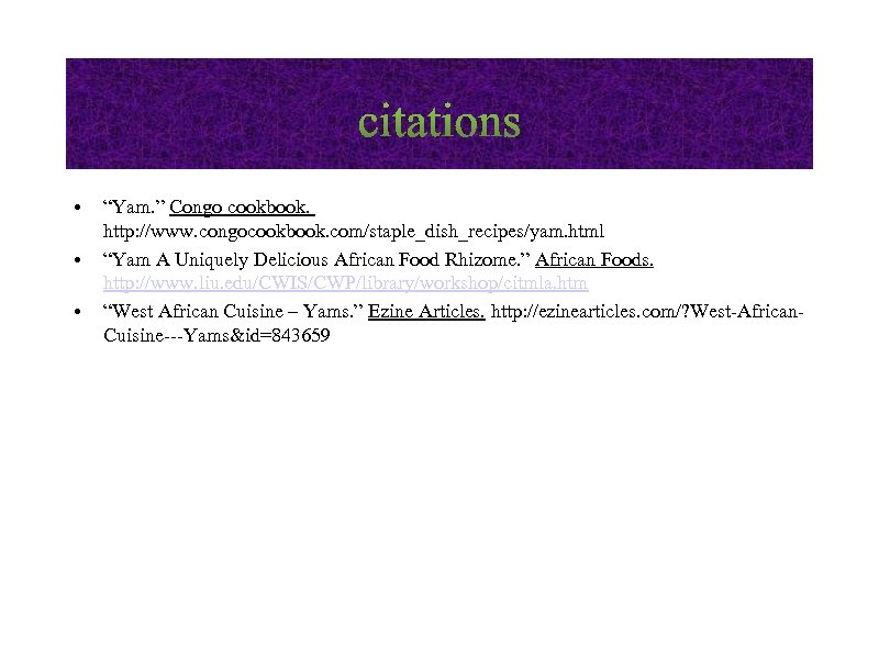  • • • “Yam. ” Congo cookbook. http: //www. congocookbook. com/staple_dish_recipes/yam. html “Yam