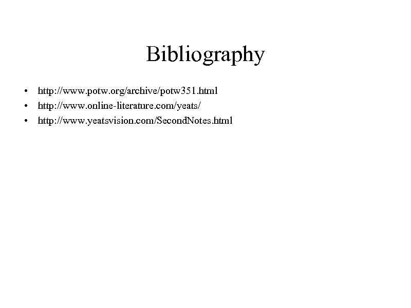 Bibliography • http: //www. potw. org/archive/potw 351. html • http: //www. online-literature. com/yeats/ •