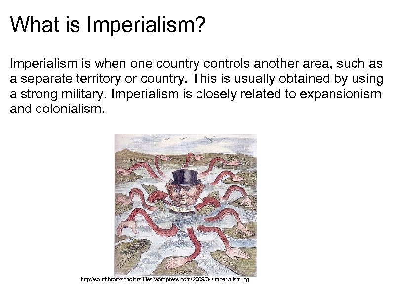 What is Imperialism? Imperialism is when one country controls another area, such as a