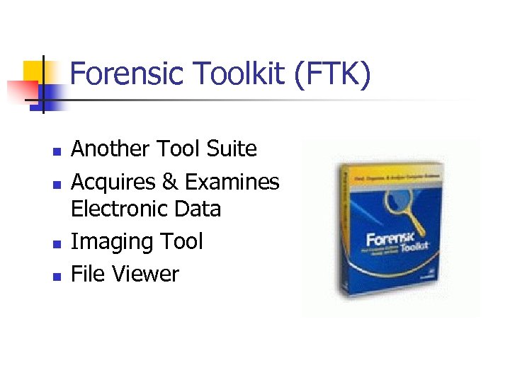 Forensic Toolkit (FTK) n n Another Tool Suite Acquires & Examines Electronic Data Imaging