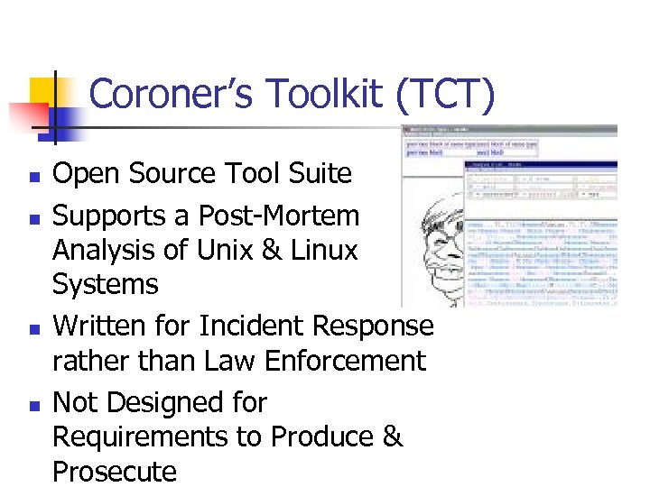 Coroner’s Toolkit (TCT) n n Open Source Tool Suite Supports a Post-Mortem Analysis of