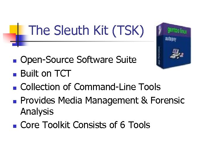The Sleuth Kit (TSK) n n n Open-Source Software Suite Built on TCT Collection