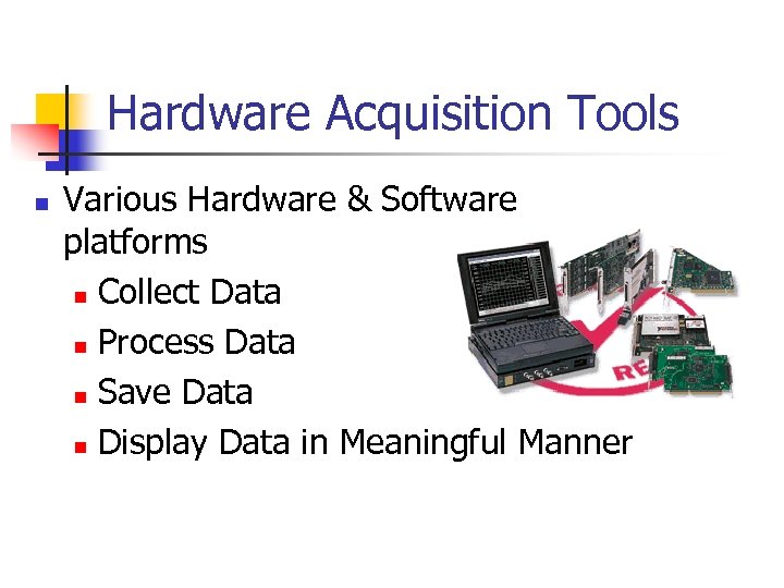 Hardware Acquisition Tools n Various Hardware & Software platforms n Collect Data n Process