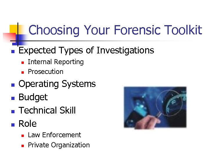 Choosing Your Forensic Toolkit n Expected Types of Investigations n n n Internal Reporting