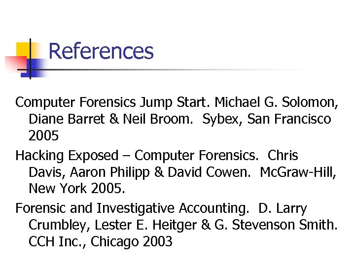 References Computer Forensics Jump Start. Michael G. Solomon, Diane Barret & Neil Broom. Sybex,