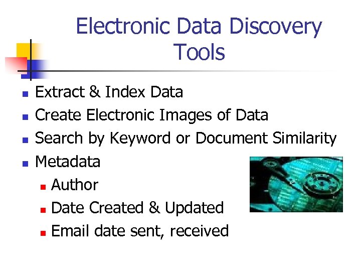 Electronic Data Discovery Tools n n Extract & Index Data Create Electronic Images of