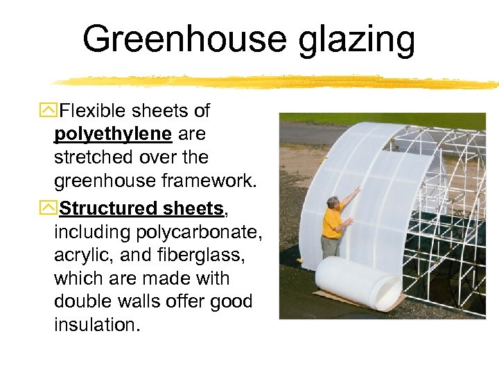 Greenhouse glazing y. Flexible sheets of polyethylene are stretched over the greenhouse framework. y.