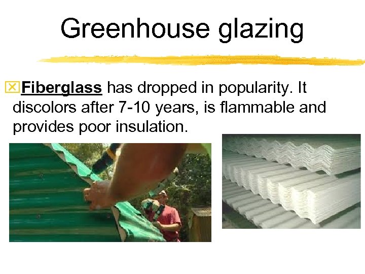 Greenhouse glazing x. Fiberglass has dropped in popularity. It discolors after 7 -10 years,