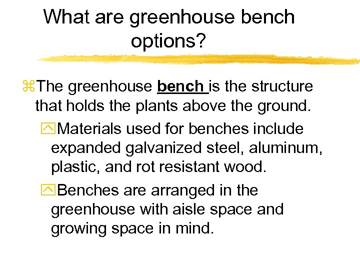 What are greenhouse bench options? z. The greenhouse bench is the structure that holds