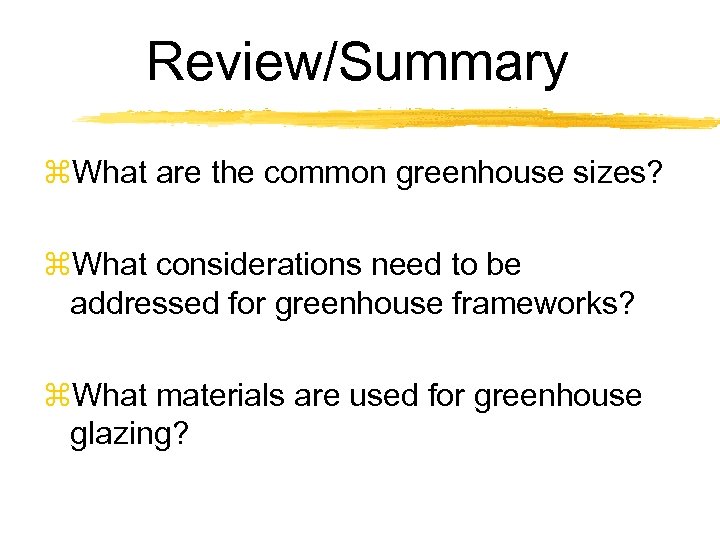 Review/Summary z. What are the common greenhouse sizes? z. What considerations need to be