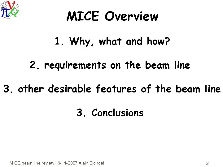 MICE Overview 1. Why, what and how? 2. requirements on the beam line 3.