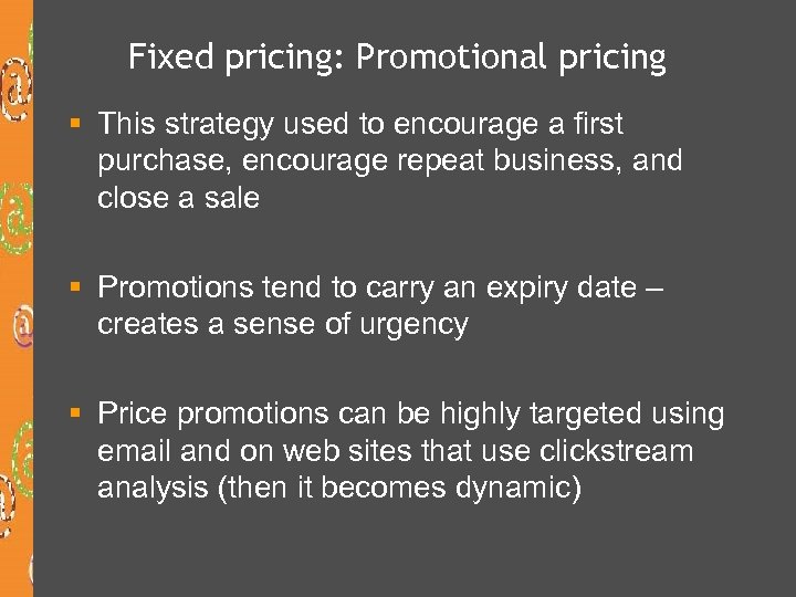 Fixed pricing: Promotional pricing § This strategy used to encourage a first purchase, encourage