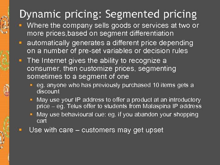 Dynamic pricing: Segmented pricing § Where the company sells goods or services at two