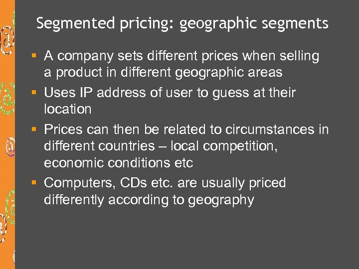 Segmented pricing: geographic segments § A company sets different prices when selling a product