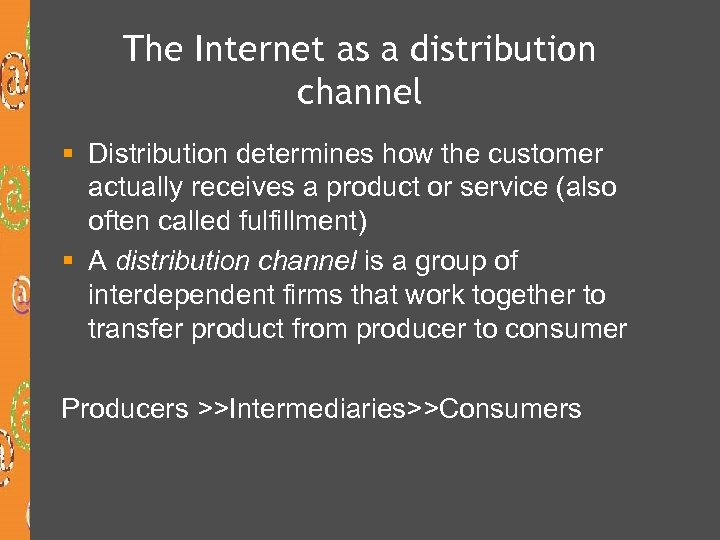 The Internet as a distribution channel § Distribution determines how the customer actually receives