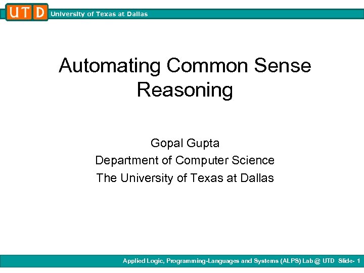 University of Texas at Dallas Automating Common Sense Reasoning Gopal Gupta Department of Computer