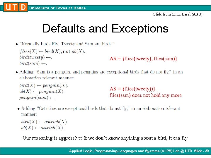 University of Texas at Dallas Slide from Chita Baral (ASU) Defaults and Exceptions AS