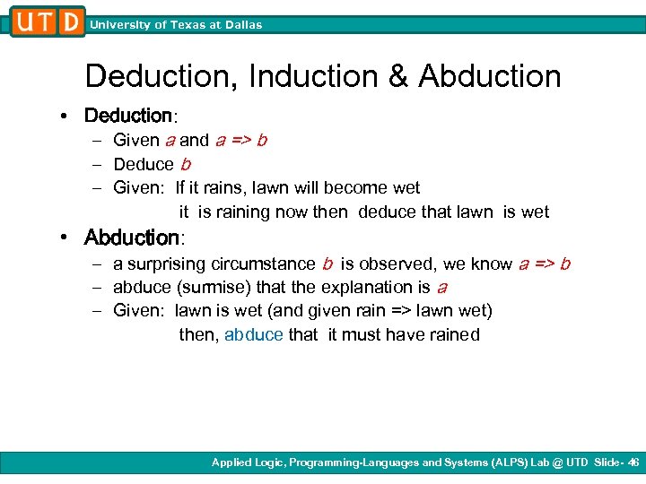 University of Texas at Dallas Deduction, Induction & Abduction • Deduction: – Given a