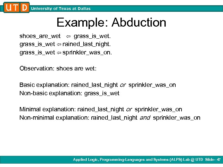 University of Texas at Dallas Example: Abduction shoes_are_wet ⇦ grass_is_wet ⇦ rained_last_night. grass_is_wet ⇦
