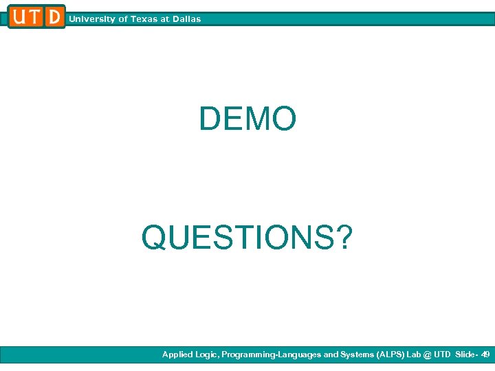 University of Texas at Dallas DEMO QUESTIONS? Applied Logic, Programming-Languages and Systems (ALPS) Lab