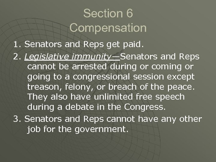 Section 6 Compensation 1. Senators and Reps get paid. 2. Legislative immunity—Senators and Reps