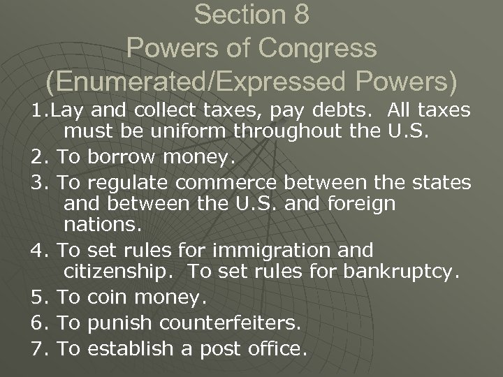 Section 8 Powers of Congress (Enumerated/Expressed Powers) 1. Lay and collect taxes, pay debts.