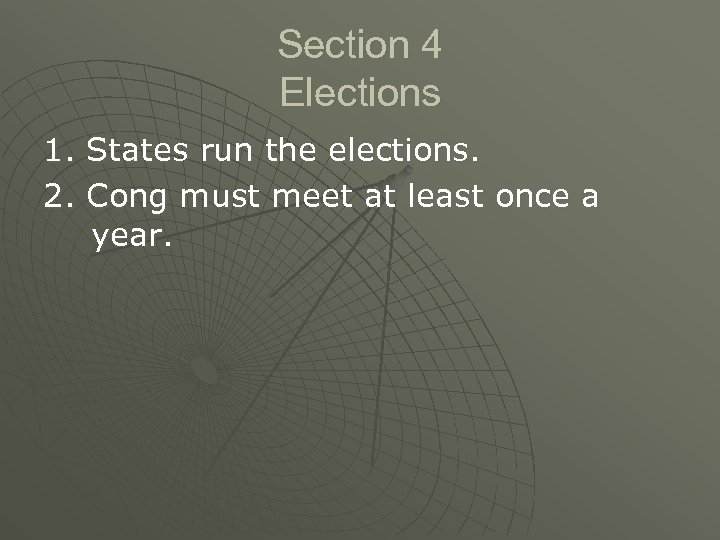 Section 4 Elections 1. States run the elections. 2. Cong must meet at least
