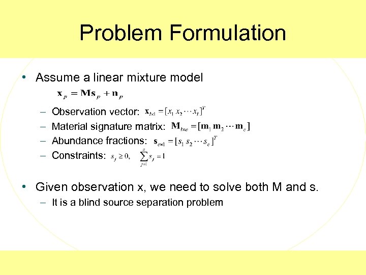 Problem Formulation • Assume a linear mixture model – – Observation vector: Material signature