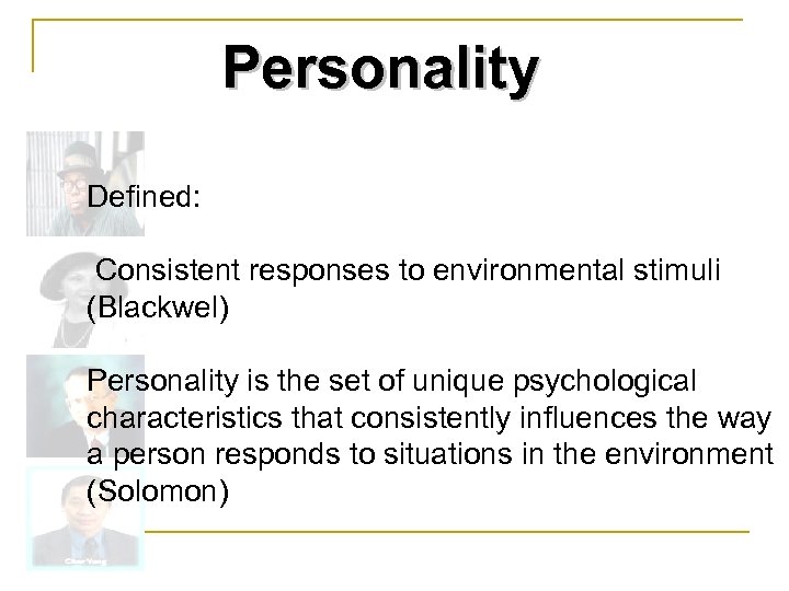 Personality Defined: Consistent responses to environmental stimuli (Blackwel) Personality is the set of unique