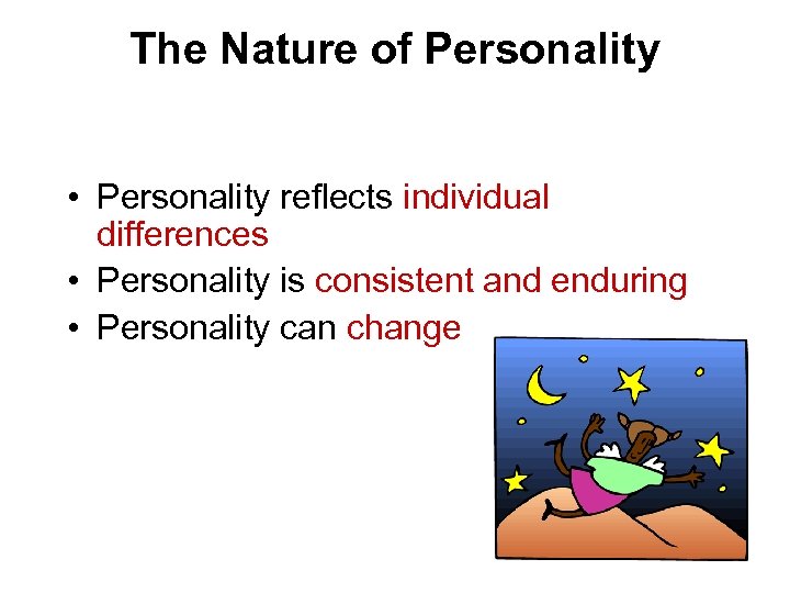 The Nature of Personality • Personality reflects individual differences • Personality is consistent and