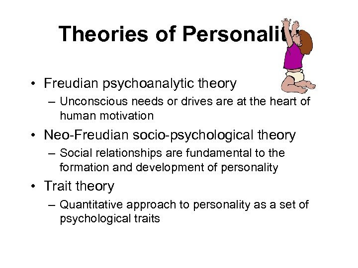 Theories of Personality • Freudian psychoanalytic theory – Unconscious needs or drives are at