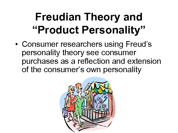 Freudian Theory and “Product Personality” • Consumer researchers using Freud’s personality theory see consumer