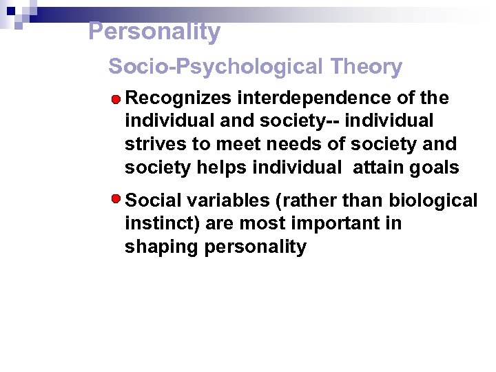 Personality Socio-Psychological Theory Recognizes interdependence of the individual and society-- individual strives to meet